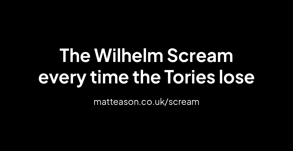 The Wilhelm Scream every time the Tories lose a seat